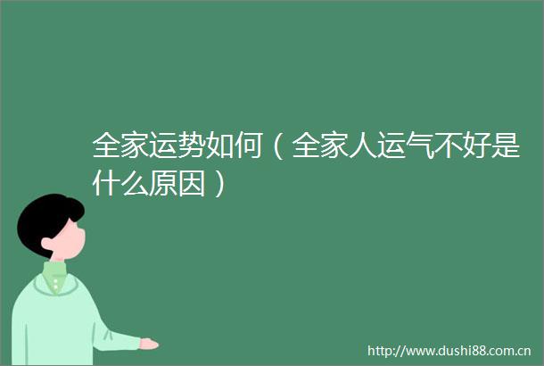 全家运势如何（全家人运气不好是什么原因）