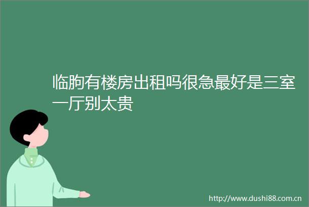 临朐有楼房出租吗很急最好是三室一厅别太贵