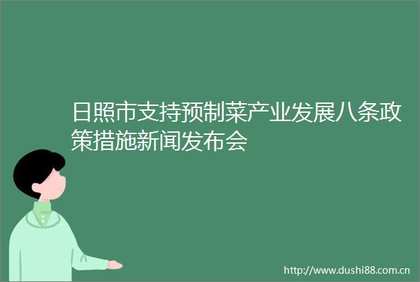 日照市支持预制菜产业发展八条政策措施新闻发布会