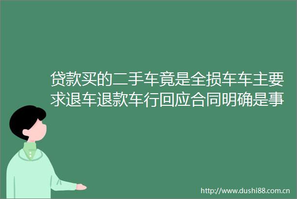 买的二手车竟是全损车车主要求退车退款车行回应合同明确是事故修复车