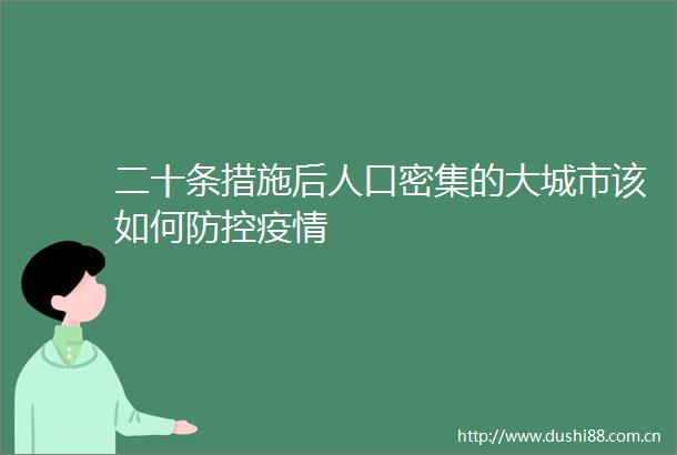 二十条措施后人口密集的大城市该如何防控疫情