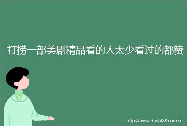 打捞一部美剧精品看的人太少看过的都赞