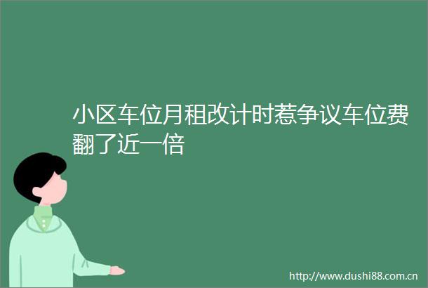 小区车位月租改计时惹争议车位费翻了近一倍