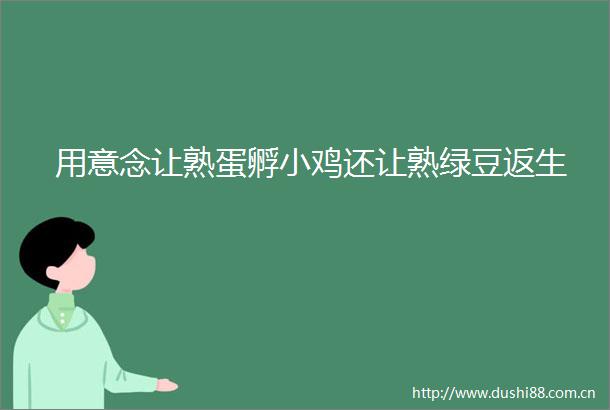 用意念让熟蛋孵小鸡还让熟绿豆返生