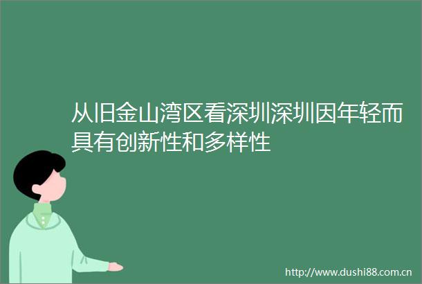 从旧金山湾区看深圳深圳因年轻而具有创新性和多样性