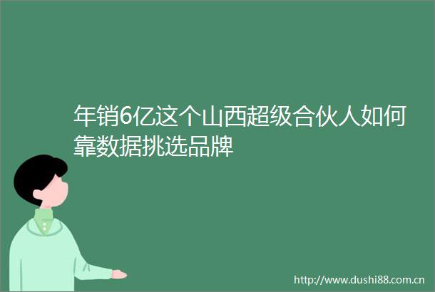 年销6亿这个山西超级合伙人如何靠数据挑选品牌