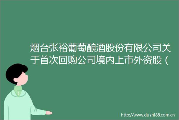 烟台张裕葡萄酿酒股份有限公司关于首次回购公司境内上市外资股（B股）的公告
