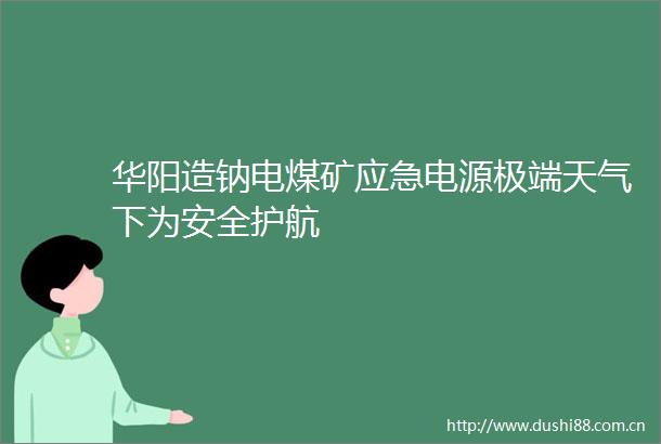 华阳造钠电煤矿应急电源极端天气下为安全护航