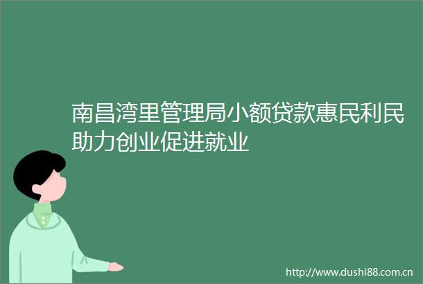 南昌湾里管理局小额惠民利民助力创业促进就业