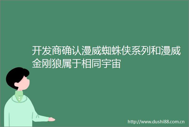 开发商确认漫威蜘蛛侠系列和漫威金刚狼属于相同宇宙