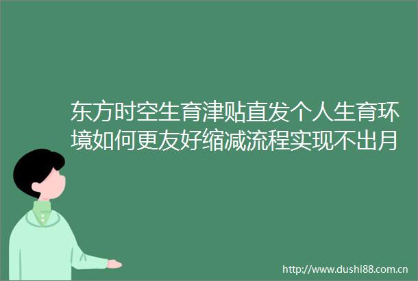 东方时空生育津贴直发个人生育环境如何更友好缩减流程实现不出月子即享生育津贴