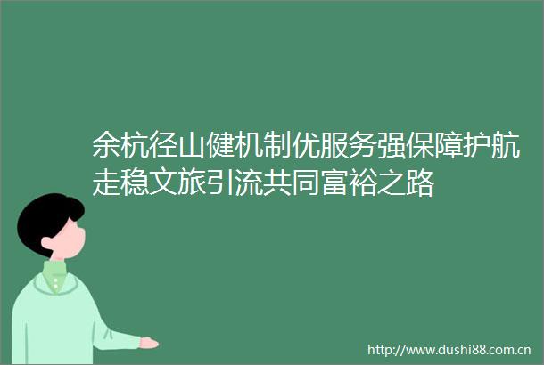 余杭径山健机制优服务强保障护航走稳文旅引流共同富裕之路