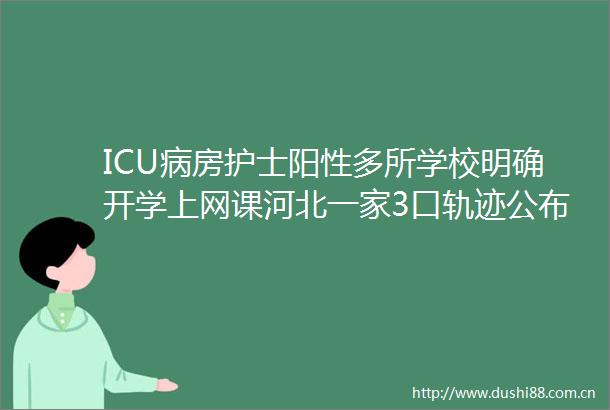 ICU病房护士阳性多所学校明确开学上网课河北一家3口轨迹公布曾参加2场婚礼
