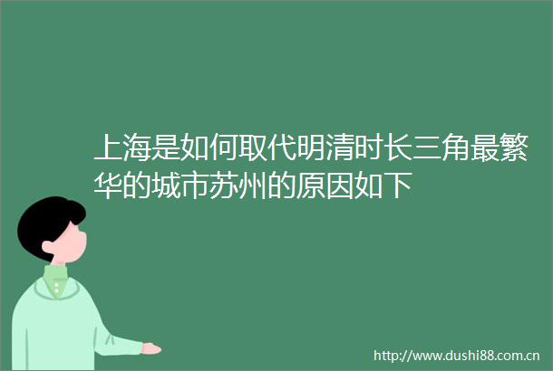 上海是如何取代明清时长三角最繁华的城市苏州的原因如下