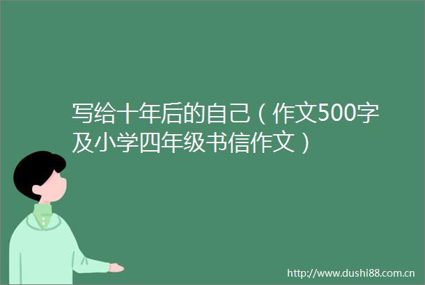 写给十年后的自己（作文500字及小学四年级书信作文）