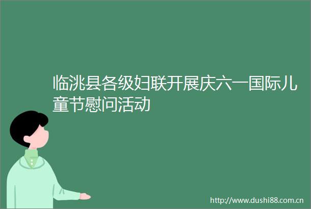 临洮县各级妇联开展庆六一国际儿童节慰问活动