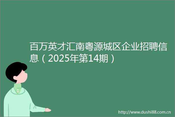 百万英才汇南粤源城区企业招聘信息（2025年第14期）