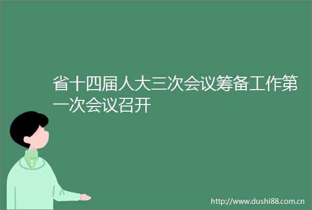 省十四届人大三次会议筹备工作第一次会议召开