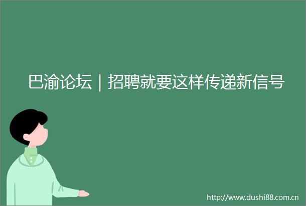 巴渝论坛｜招聘就要这样传递新信号