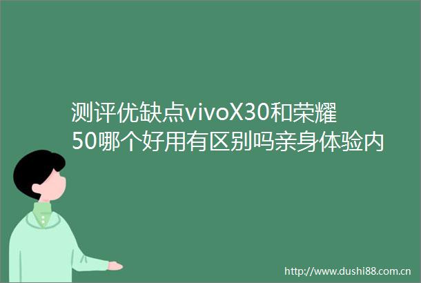 测评优缺点vivoX30和荣耀50哪个好用有区别吗亲身体验
