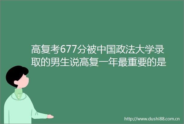 高复考677分被政法大学录取的男生说高复一年最重要的是