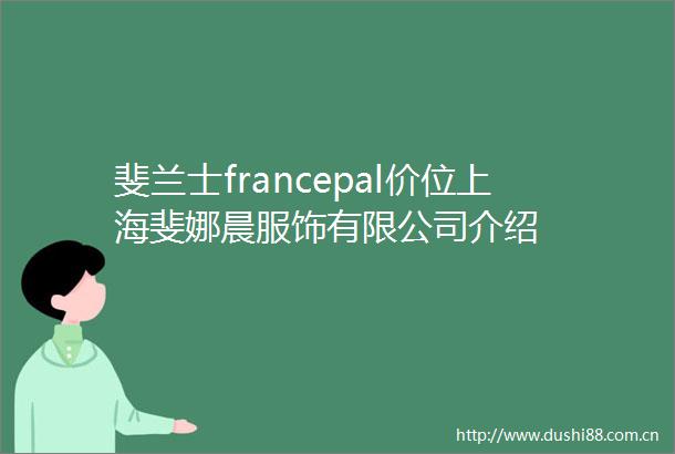 斐兰士francepal价位上海斐娜晨服饰有限公司介绍