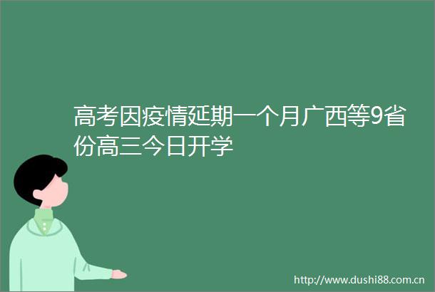 高考因疫情延期一个月广西等9省份高三今日开学
