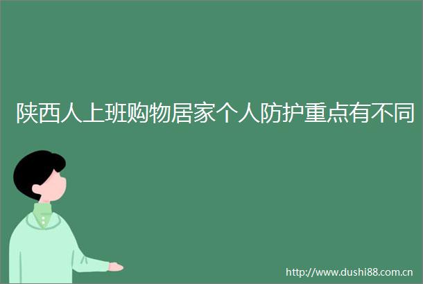 陕西人上班购物居家个人防护重点有不同