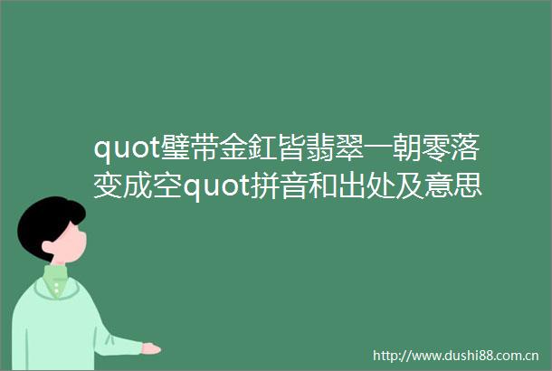 quot璧带金釭皆翡翠一朝零落变成空quot拼音和出处及意思