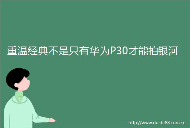 重温经典不是只有华为P30才能拍银河