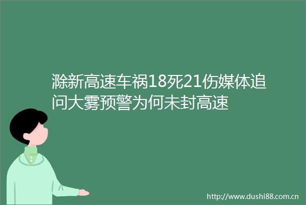 滁新高速车祸18死21伤媒体追问大雾预警为何未封高速