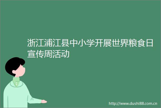 浙江浦江县中小学开展世界粮食日宣传周活动