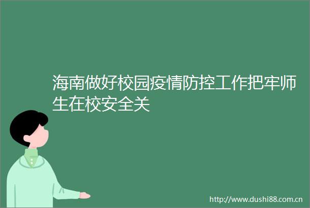 海南做好校园疫情防控工作把牢师生在校安全关