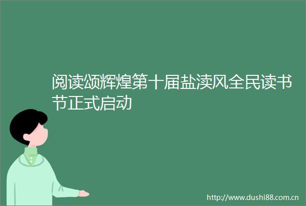 阅读颂辉煌第十届盐渎风全民读书节正式启动