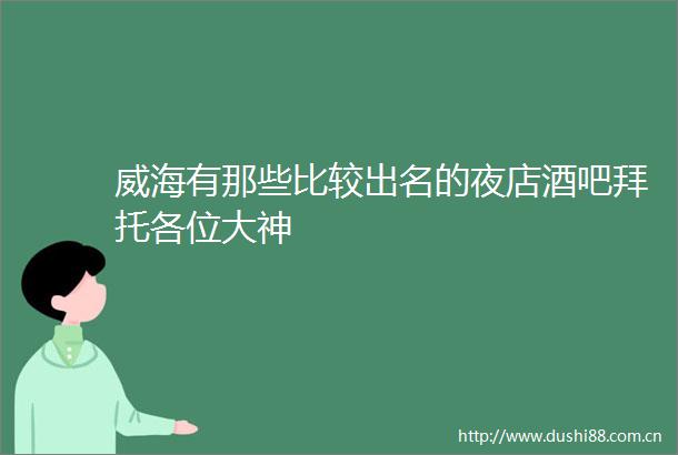 威海有那些比较出名的夜店酒吧拜托各位大神