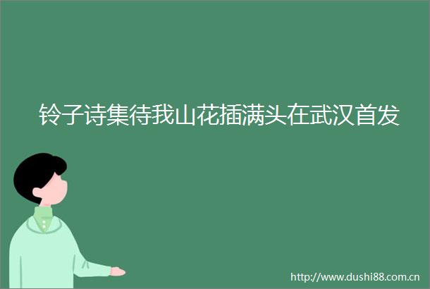 铃子诗集待我山花插满头在武汉首发