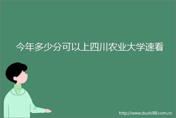今年多少分可以上四川农业大学速看