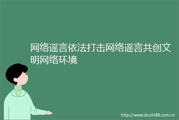 网络谣言依法打击网络谣言共创文明网络环境