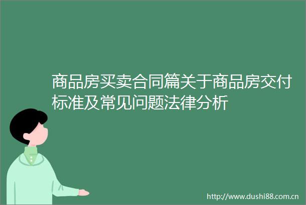 商品房买卖合同篇关于商品房交付标准及常见问题分析