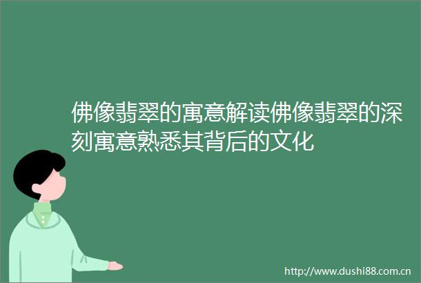 佛像翡翠的寓意解读佛像翡翠的深刻寓意熟悉其背后的文化