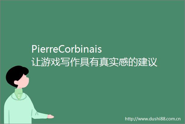PierreCorbinais让游戏写作具有真实感的建议