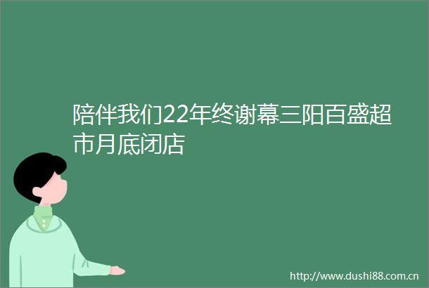 陪伴我们22年终谢幕三阳百盛超市月底闭店