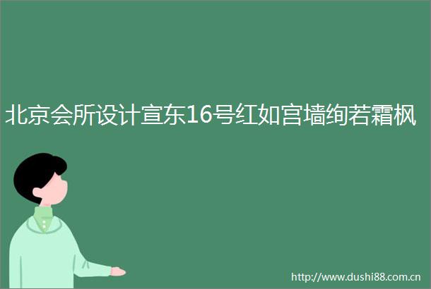 北京会所设计宣东16号红如宫墙绚若霜枫
