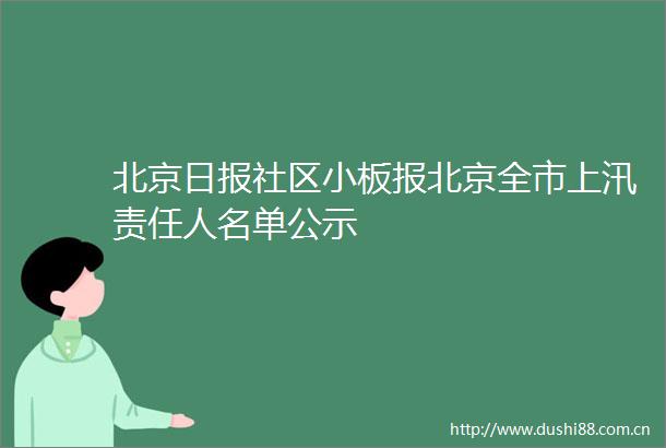 北京日报社区小板报北京全市上汛责任人名单公示