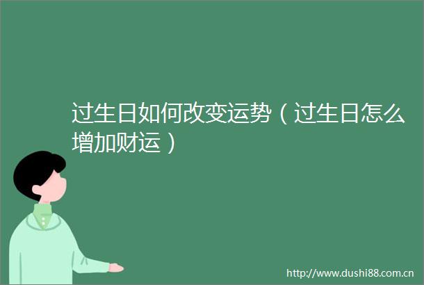 过生日如何改变运势（过生日怎么增加财运）