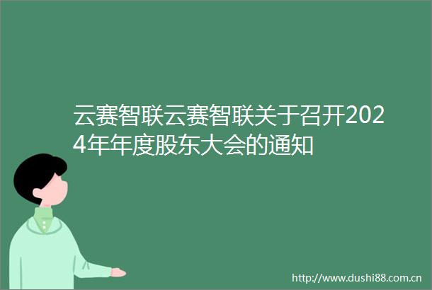 云赛智联云赛智联关于召开2024年年度股东大会的通知