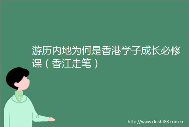 游历内地为何是香港学子成长必修课（香江走笔）