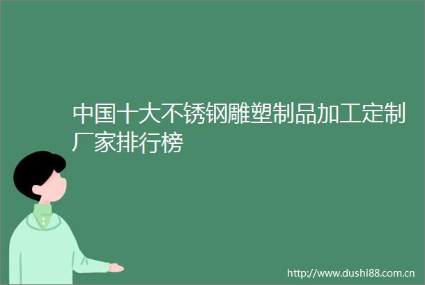 十大不锈钢雕塑制品加工定制厂家排行榜