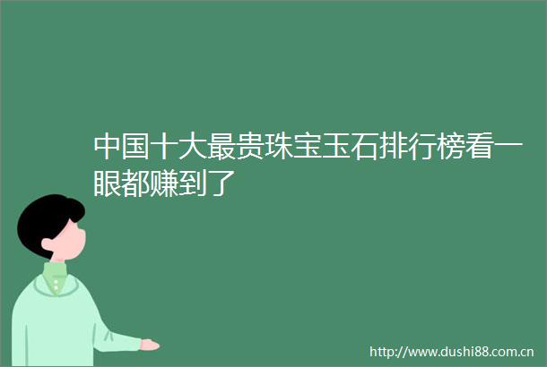 十大最贵珠宝玉石排行榜看一眼都赚到了