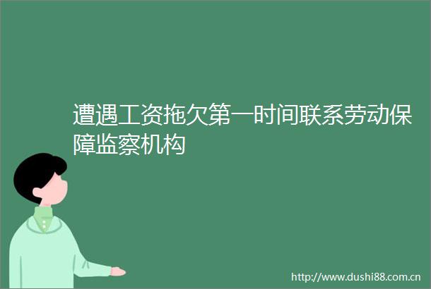 遭遇工资拖欠第一时间联系劳动保障监察机构